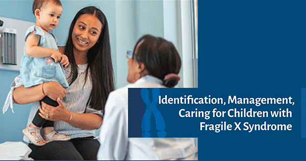 Identification, Management, Caring for Children with Fragile X Syndrome Virtual Course
