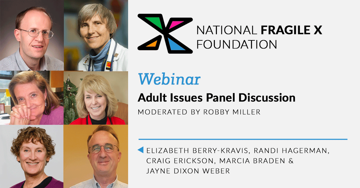 Adult Issues Panel Discussion webinar with Jayne Dixon-Weber, Robby Miller, and Drs. Craig Erickson, Elizabeth Berry-Kravis, Marcia Braden, and Randi Hagerman.