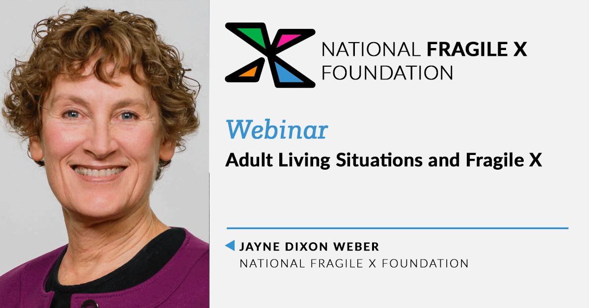Adult Living Situations and Fragile X webinar with Jayne Dixon Weber.