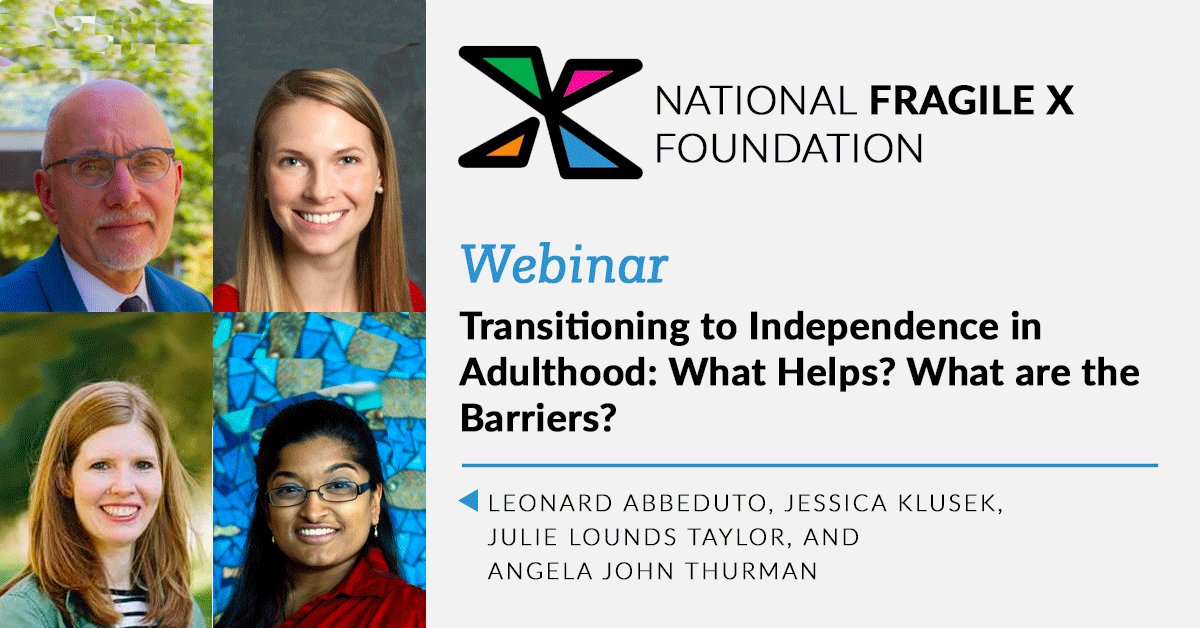 Transitioning to Independence in Adulthood: What Helps? What are the Barriers? webinar with Leonard Abbeduto, Jessica Klusek, Julie Lounds Taylor, and Angela John Thurman.