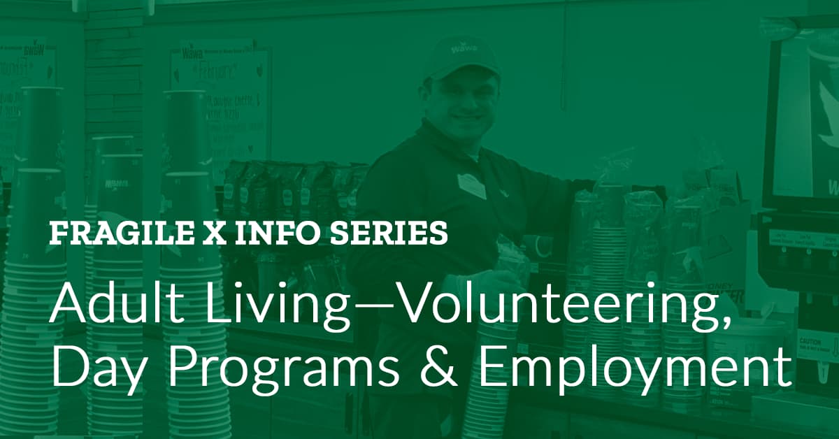 Fragile X Info Series: Adult Living: Volunteering, Day Programs and Employment