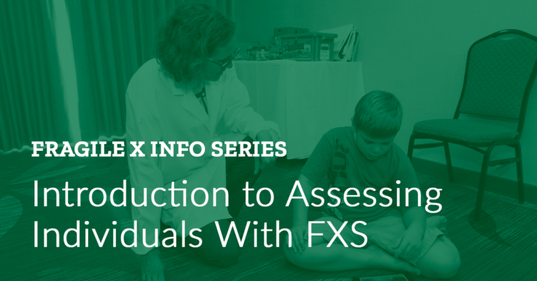 Fragile X Info Series: introduction to Assessing Individuals with FXS