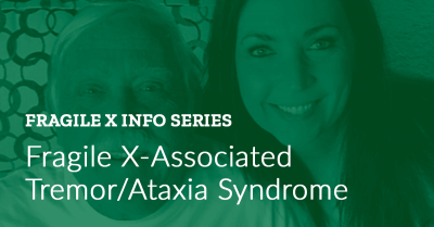 Fragile X Info Series: Fragile X-Associated Tremor/Ataxia Syndrome (FXTAS)
