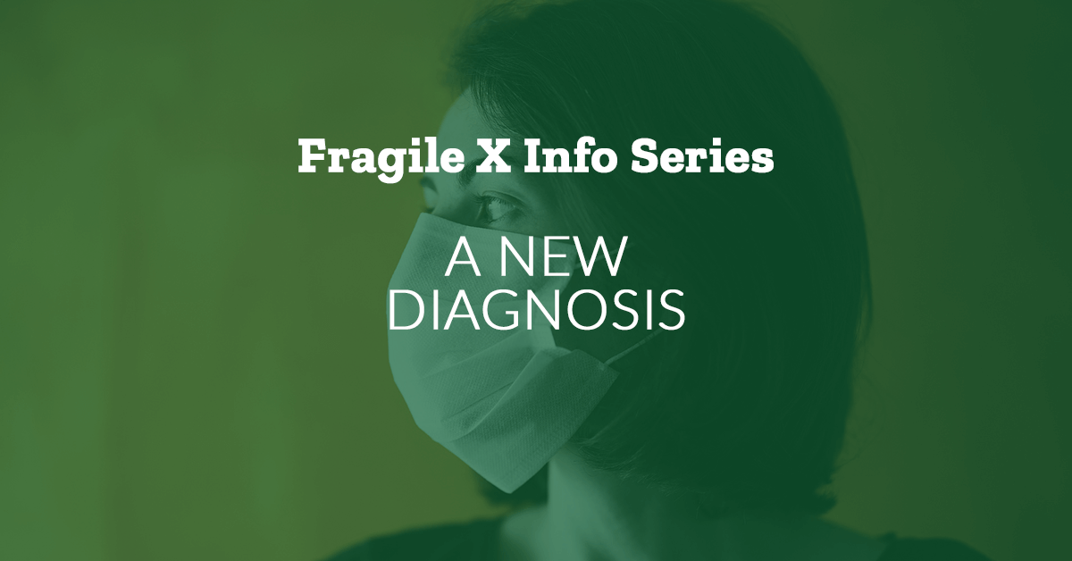 Fragile X Info Series: Fragile X Syndrome: Getting a New Diagnosis