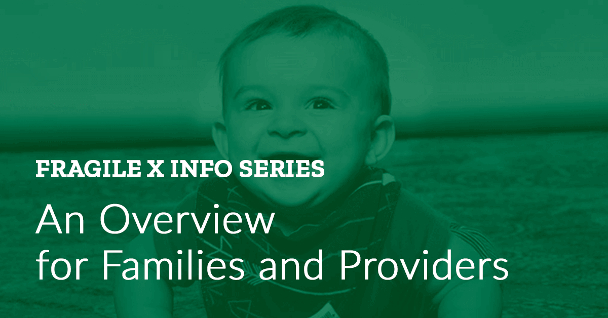 Fragile X Info Series: An Overview for Families and Providers