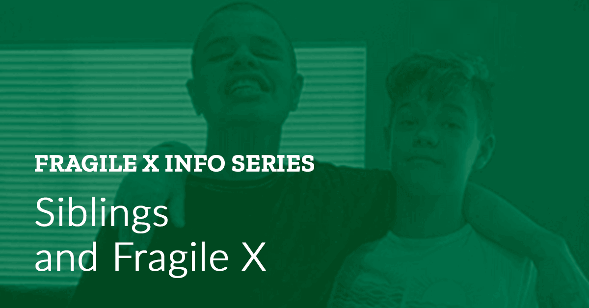 Fragile X Info Series: Siblings and Fragile X