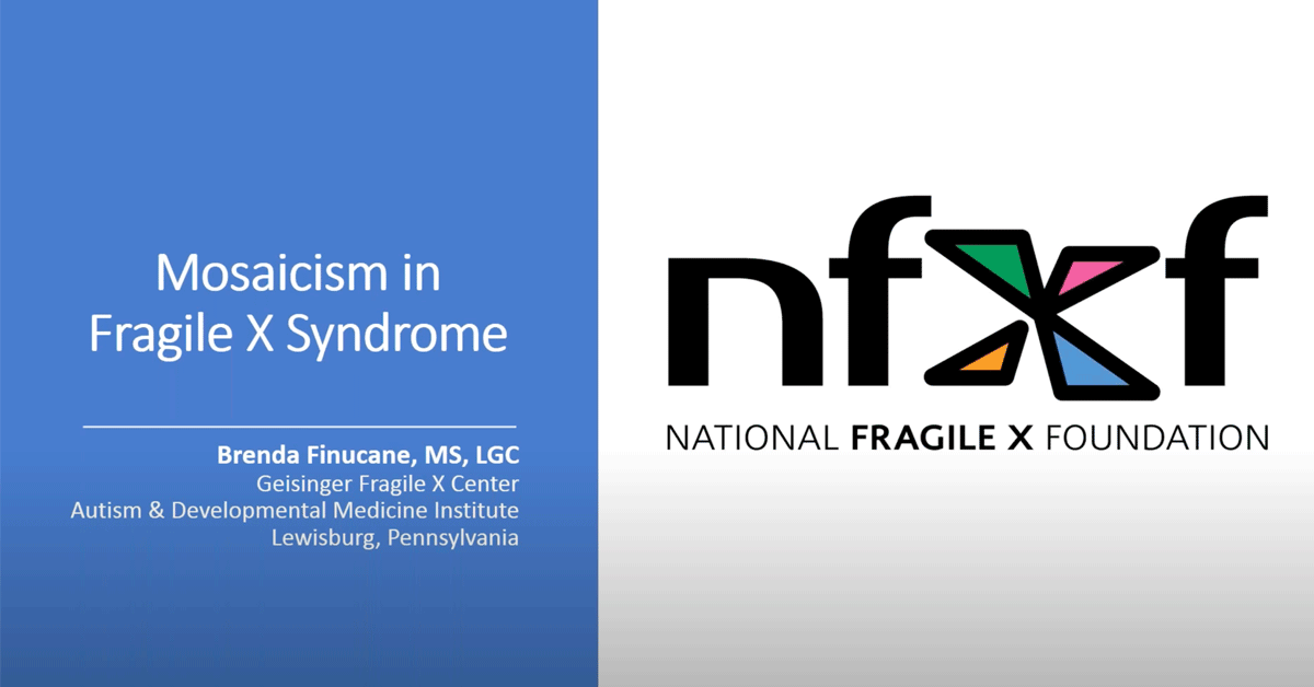 Mocaicism in Fragile X Syndrome with Brenda Finucane, MS, LGC, from the Geisinger Fragile X Center at the Autism & Developmental Medicine Institute in Lewisburg, PA.